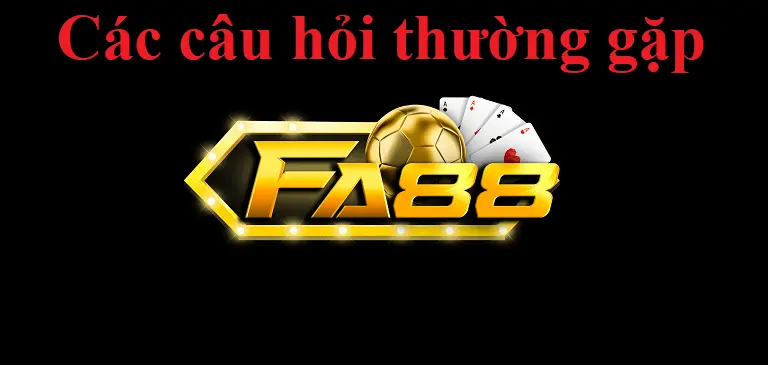 Một số câu hỏi thường gặp trên fa88 được quan tâm nhất